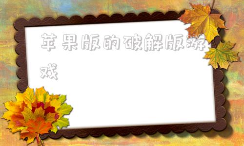 苹果版的破解版游戏苹果版破解版单机游戏